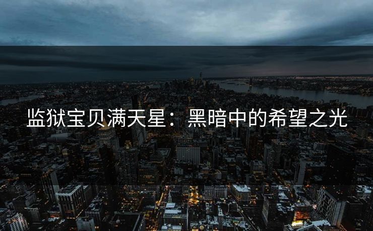 监狱宝贝满天星：黑暗中的希望之光